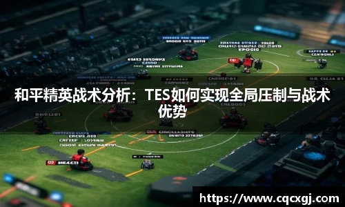 和平精英战术分析：TES如何实现全局压制与战术优势